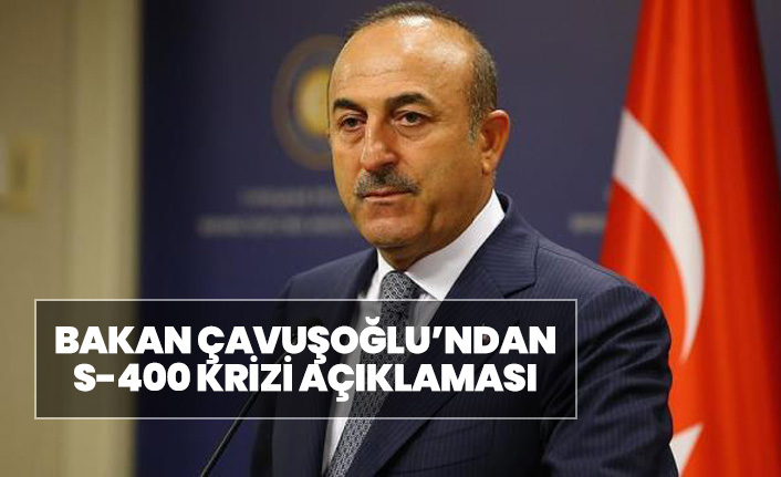 Bakan Çavuşoğlu,S-400 kriziyle ilgili konuştu