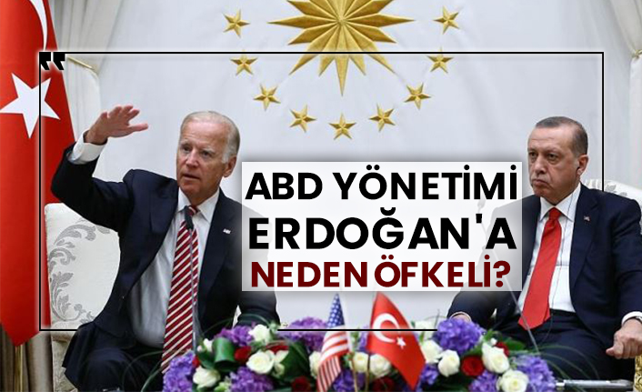 ABD yönetimi Erdoğan'a neden öfkeli?