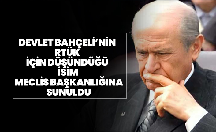 Devlet Bahçeli’nin RTÜK için düşündüğü isim Meclis Başkanlığına sunuldu