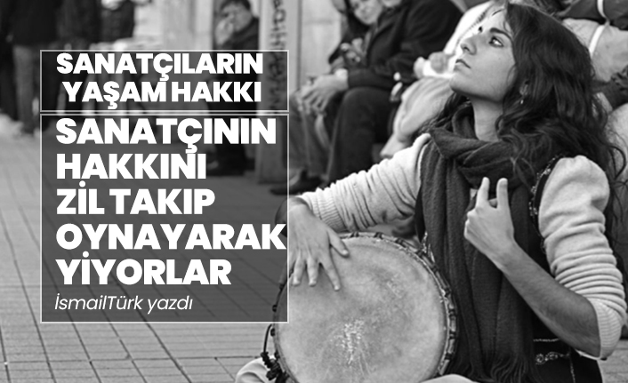 Sanatçıların Yaşam Hakkı "Sanatçının hakkını zil takıp oynayarak yiyorlar"