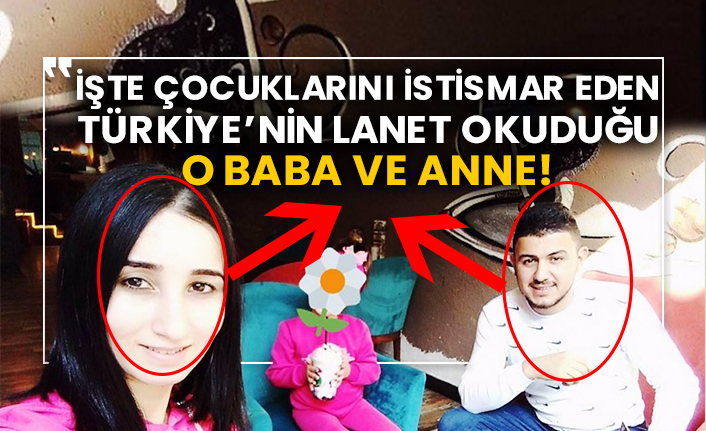 İşte çocuklarını istismar eden Türkiye’nin lanet okuduğu o baba ve anne!