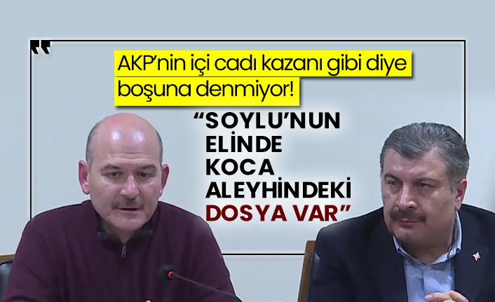 AKP’nin içi cadı kazanı gibi diye boşuna denmiyor! “Soylu’nun elinde Koca aleyhindeki dosya var”