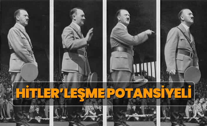 Hitler’leşme potansiyeli
