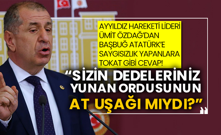 Ayyıldız Hareketi Lideri Ümit Özdağ’dan Başbuğ Atatürk’e saygısızlık yapanlara tokat gibi cevap!  “Sizin dedeleriniz Yunan ordusunun at uşağı mıydı?”