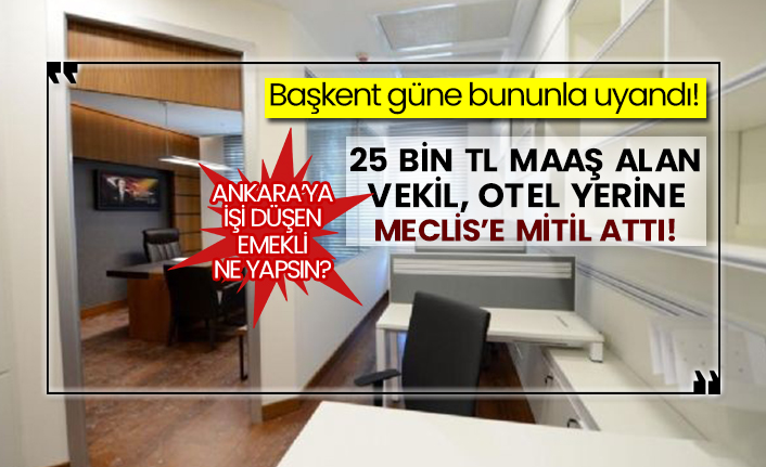 Başkent güne bununla uyandı! 25 bin tl maaş alan vekil, otel yerine Meclis’e  mitil  attı! Ankara’ya işi düşen emekli ne yapsın?