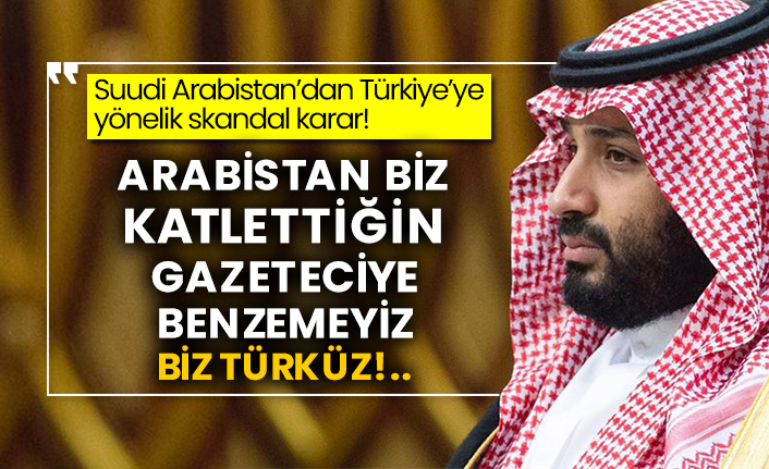 Suudi Arabistan’dan Türkiye’ye yönelik skandal karar! Arabistan biz katlettiğin gazeteciye benzemeyiz biz Türküz!..