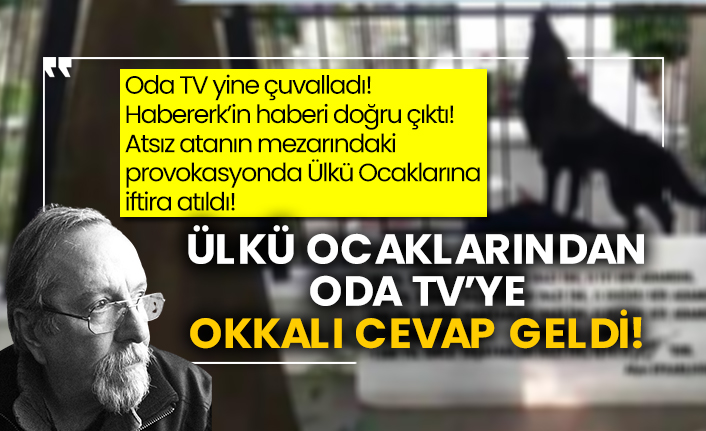 Oda TV yine çuvalladı! Habererk’in haberi doğru çıktı! Atsız atanın mezarındaki provokasyonda Ülkü Ocaklarına iftira atıldı! Ülkü Ocaklarından Oda TV’ye okkalı cevap geldi!