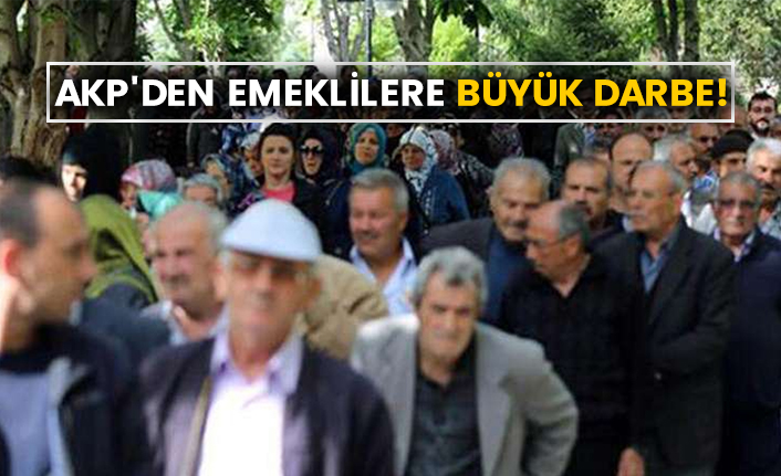 AKP'den emeklilere büyük darbe!
