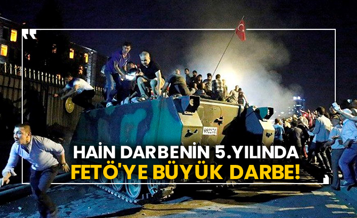 Hain darbenin 5.yılında FETÖ'ye büyük darbe!