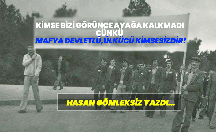 Mafya devletlû, Ülkücü kimsesizdir!