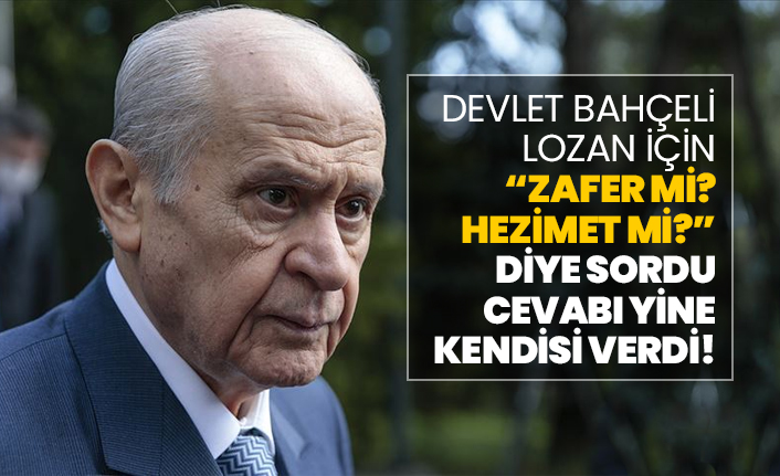 Devlet Bahçeli Lozan için “Zafer mi? Hezimet mi?” diye sordu cevabı yine kendisi verdi!