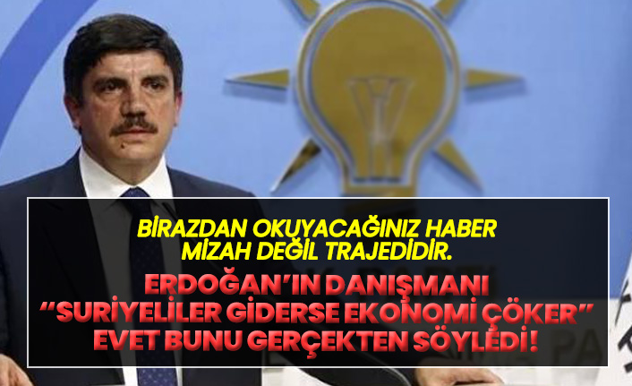 Erdoğan'ın danışmanı Yasin Aktay: Suriyeliler giderse ekonomi çöker