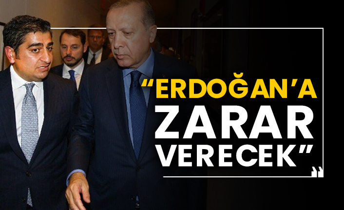“Erdoğan’a zarar verecek”