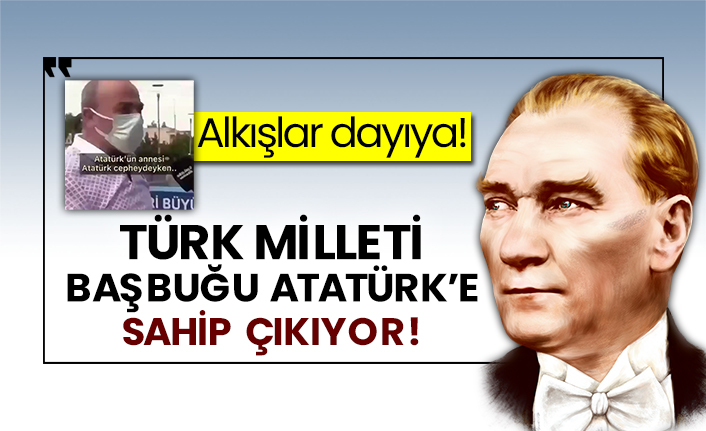 Alkışlar dayıya! Türk Milleti Başbuğu Atatürk’e sahip çıkıyor!