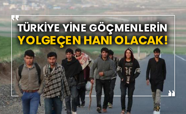 Türkiye yine göçmenlerin yolgeçen hanı olacak!