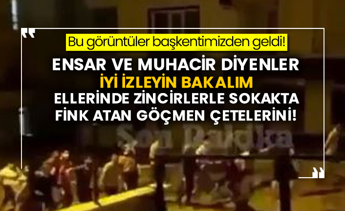 Bu görüntüler başkentimizden geldi! Ensar ve muhacir diyenler iyi izleyin bakalım ellerinde zincirlerle sokakta fink atan göçmen çetelerini!
