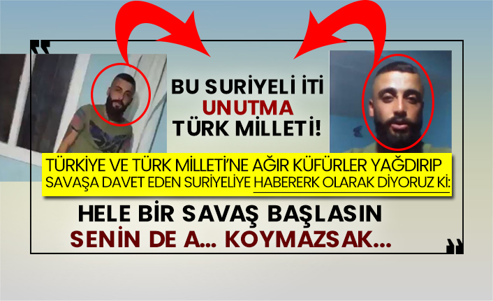 Türkiye ve Türk Milleti’ne ağır küfürler yağdıran Suriyeliye tepkiler çığ gibi...