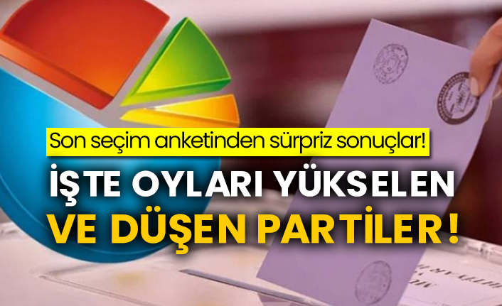 Son seçim anketinden sürpriz sonuçlar! İşte oyları yükselen ve düşen partiler!