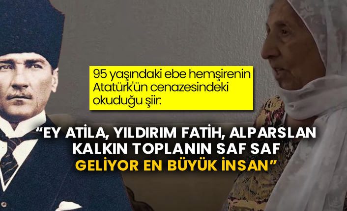95 yaşındaki ebe hemşirenin Atatürk'ün cenazesindeki okuduğu duygulandıran şiir