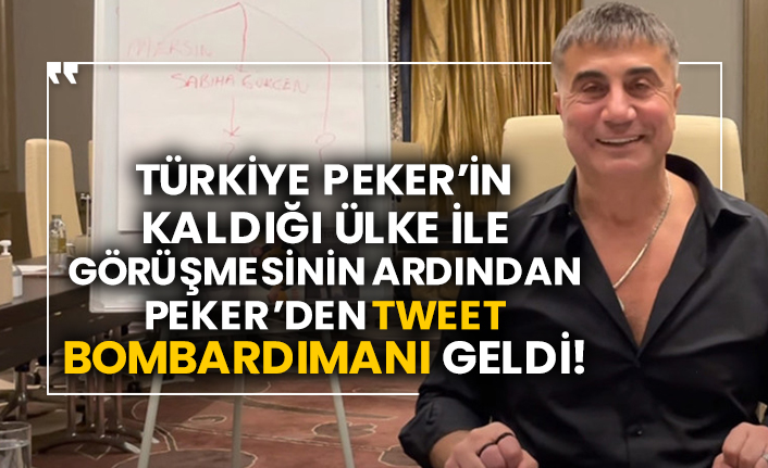 Türkiye Peker’in kaldığı ülke ile görüşmesinin ardından Peker’den tweet bombardımanı geldi!
