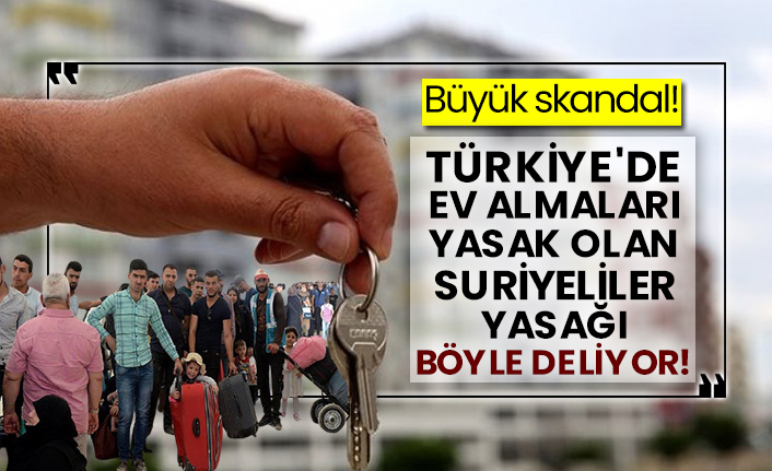 Büyük skandal! Türkiye'de ev almaları yasak olan Suriyeliler yasağı böyle deliyor!