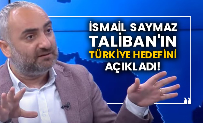 İsmail Saymaz Taliban'ın Türkiye hedefini açıkladı!