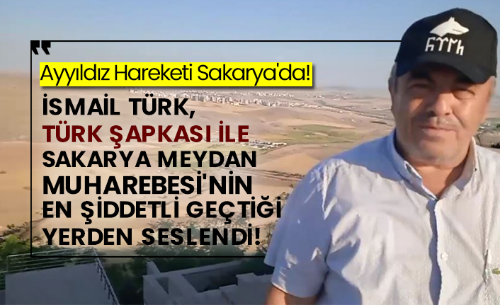 Ayyıldız Hareketi Sakarya'da!  İsmail Türk, Türk şapkası ile Sakarya Meydan Muharebesi'nin en şiddetli yerden seslendi!