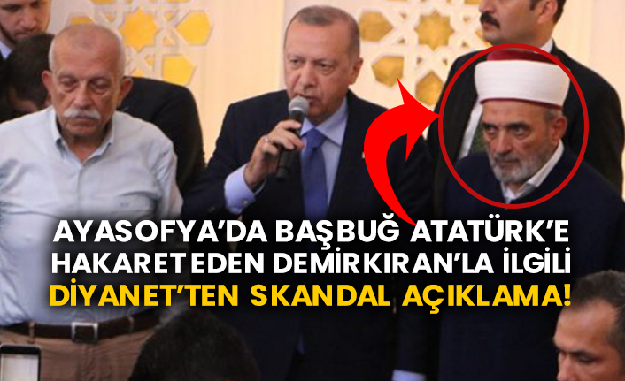 Ayasofya’da Başbuğ Atatürk’e hakaret eden Mustafa Demirkıran’la ilgili Diyanet’ten skandal açıklama!