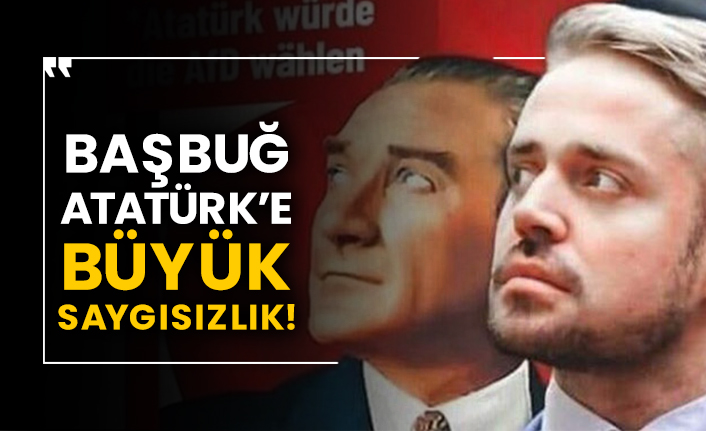 Başbuğ Atatürk’e büyük saygısızlık!