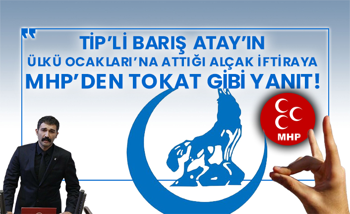 TİP'li Barış Atay’ın Ülkü Ocakları'na attığı alçak iftiraya MHP’den tokat gibi yanıt!