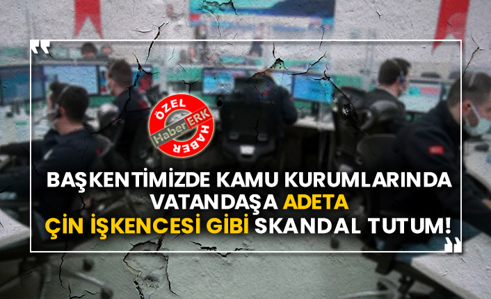 Başkentimizde kamu kurumlarında vatandaşa adeta Çin işkencesi gibi skandal tutum!