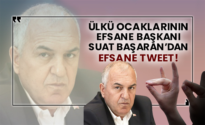 Ülkü Ocaklarının efsane başkanı Suat Başaran’dan efsane tweet!