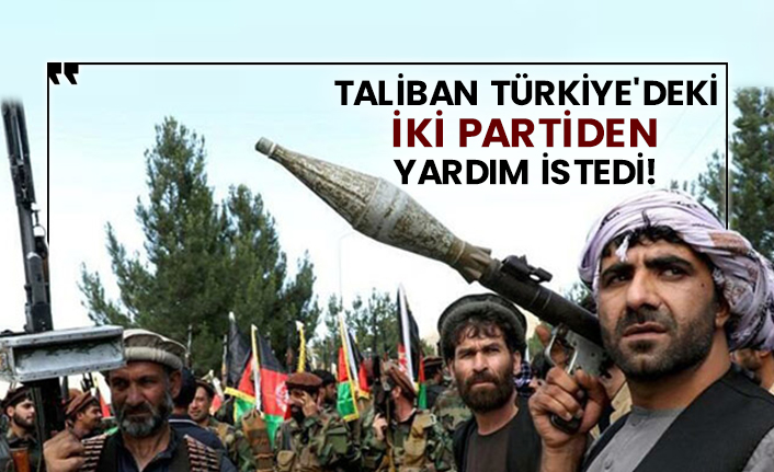 Taliban Türkiye'deki iki partiden yardım istedi!