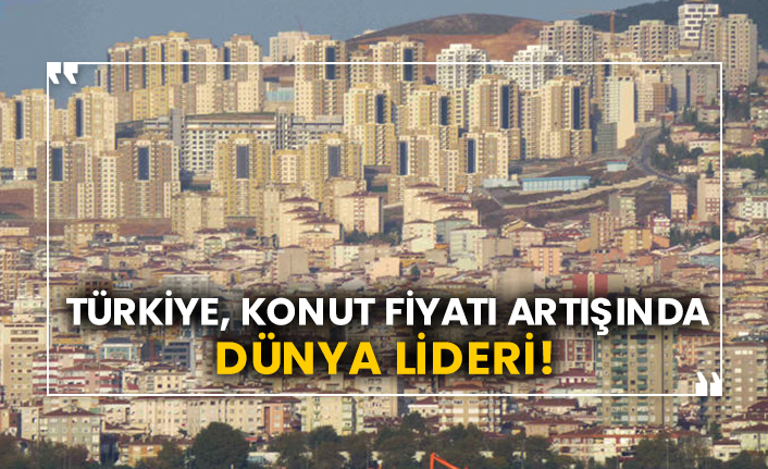 Türkiye, konut fiyatı artışında dünya lideri!
