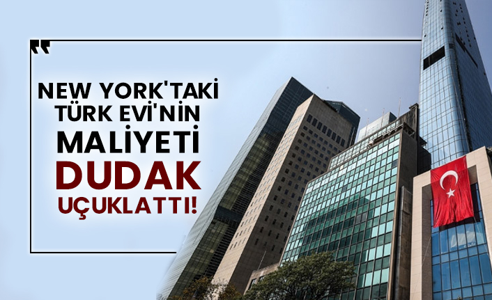 New York'taki Türk Evi'nin maliyeti dudak uçuklattı!