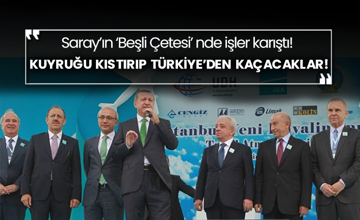 Saray’ın ‘Beşli Çetesi’nde işler karıştı! Kuyruğu kıstırıp Türkiye’den kaçacaklar!