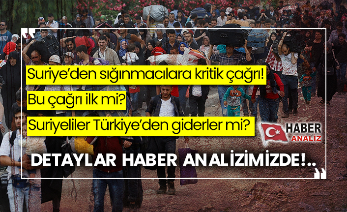 Suriye’den sığınmacılara kritik çağrı!  Bu çağrı ilk mi? Suriyeliler Türkiye’den giderler mi?  Detaylar haber analizimizde!..