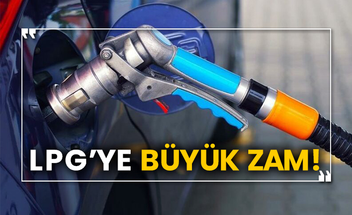 LPG’ye büyük zam!