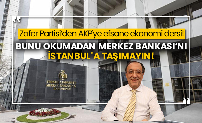 Zafer Partisi'nden AKP'ye efsane ekonomi dersi! Bunu okumadan Merkez Bankası’nı İstanbul'a taşımayın!