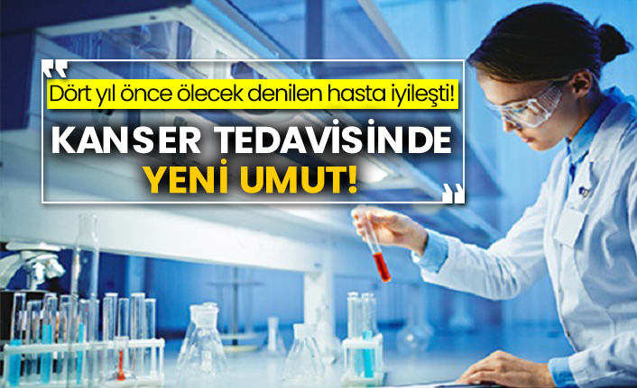 Dört yıl önce ölecek denilen hasta iyileşti! Kanser tedavisinde yeni umut!
