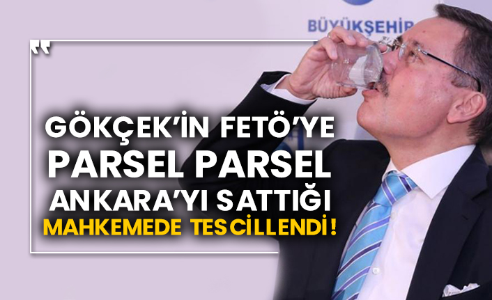 Melih Gökçek’in FETÖ’ye parsel parsel Ankara’yı sattığı mahkemede tescillendi!
