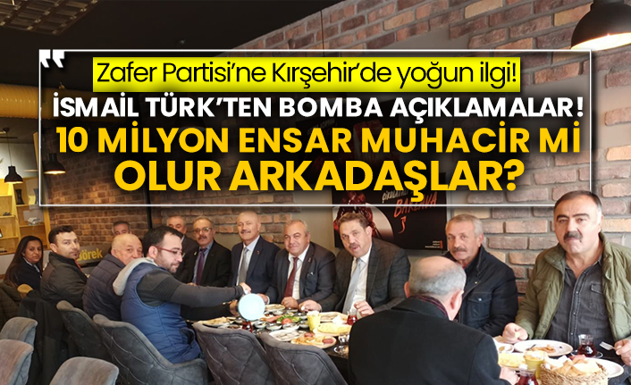 Zafer Partisi’ne Kırşehir’de yoğun ilgi! İsmail Türk’ten bomba açıklamalar! 10 milyon Ensar Muhacir mi olur arkadaşlar?