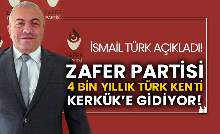 Zafer Partisi 4 bin yıllık Türk kenti Kerkük’e gidiyor!