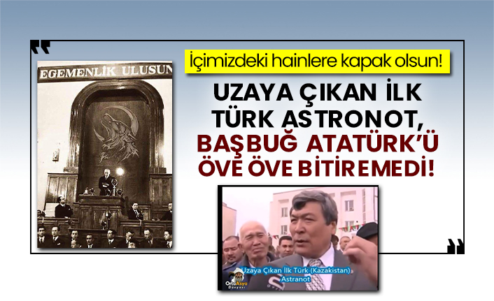 İçimizdeki hainlere kapak olsun! Uzaya çıkan ilk Türk Astronot, Başbuğ Atatürk’ü öve öve bitiremedi!