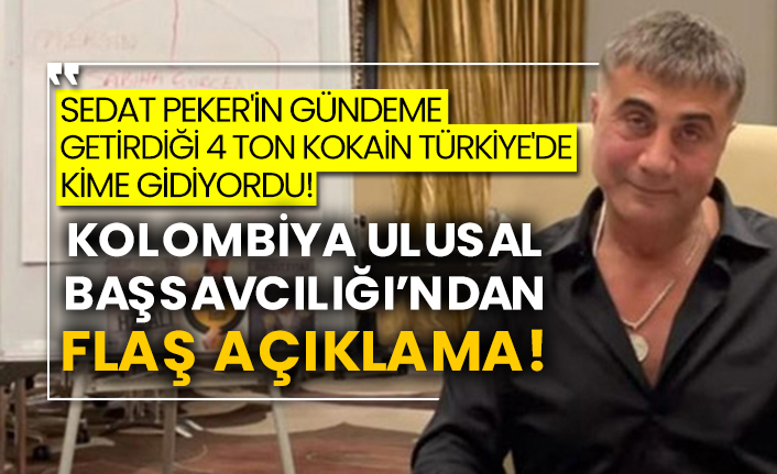 Sedat Peker'in gündeme getirdiği 4 ton kokain Türkiye'de kime gidiyordu! Kolombiya Ulusal Başsavcılığı’ndan flaş açıklama!