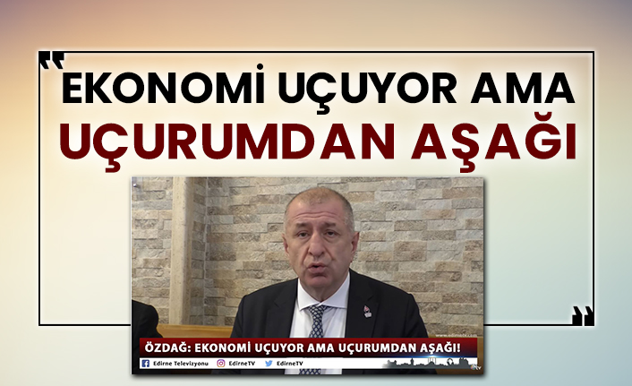Zafer Partisi Lideri Ümit Özdağ: Ekonomi uçuyor ama uçurumdan aşağı
