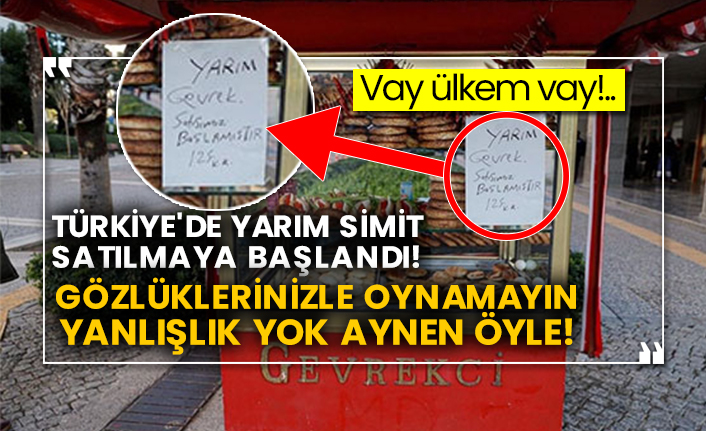 Vay ülkem vay!.. Türkiye'de yarım simit satılmaya başlandı! Gözlüklerinizle oynamayın yanlışlık yok aynen öyle!