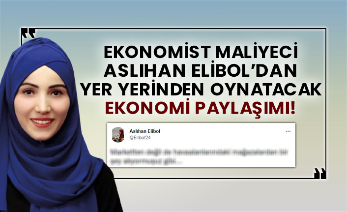 Ekonomist Maliyeci Aslıhan Elibol’dan yer yerinden oynatacak ekonomi paylaşımı!