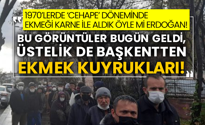 1970’lerde ‘cehape’ döneminde ekmeği karne ile aldık öyle mi Erdoğan! Bu görüntüler bugün geldi, üstelik de Başkentten ekmek kuyrukları!