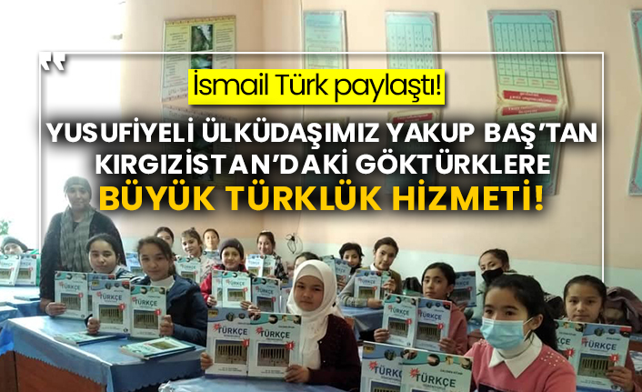 İsmail Türk paylaştı! Yusufiyeli ülküdaşımız Yakup Baş’tan Kırgızistan’daki Göktürklere büyük Türklük hizmeti!